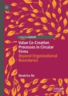 Value Co-Creation Processes in Circular Firms : Beyond Organizational Boundaries - Book