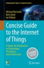 Concise Guide to the Internet of Things : A Hands-On Introduction to Technologies, Procedures, and Architectures - Book