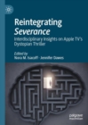 Reintegrating Severance : Interdisciplinary Insights on Apple TV's Dystopian Thriller - eBook