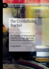 The Crystallizing Teacher : Revelations of Whiteness in Schools Through Freirean Critical Reflective Practice - eBook