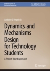 Dynamics and Mechanisms Design for Technology Students : A Project-Based Approach - Book