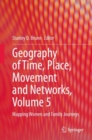 Geography of Time, Place, Movement and Networks, Volume 5 : Mapping Women and Family Journeys - eBook