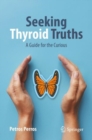 Seeking Thyroid Truths : A Guide for the Curious - eBook