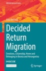 Decided Return Migration : Emotions, Citizenship, Home and Belonging in Bosnia and Herzegovina - Book