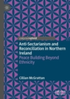 Anti-Sectarianism and Reconciliation in Northern Ireland : Peace Building Beyond Ethnicity - Book