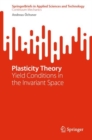 Plasticity Theory : Yield Conditions in the Invariant Space - Book