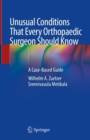 Unusual Conditions That Every Orthopaedic Surgeon Should Know : A Case-Based Guide - eBook