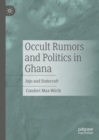 Occult Rumors and Politics in Ghana : Juju and Statecraft - Book