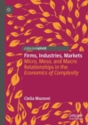 Firms, Industries, Markets : Micro, Meso, and Macro Relationships in the Economics of Complexity - eBook