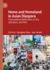 Home and Homeland in Asian Diaspora : Transnational Reflections in Art, Literature, and Film - eBook