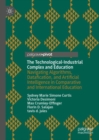 The Technological-Industrial Complex and Education : Navigating Algorithms, Datafication, and Artificial Intelligence in Comparative and International Education - eBook