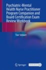 Psychiatric-Mental Health Nurse Practitioner Program Companion and Board Certification Exam Review Workbook - Book