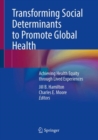 Transforming Social Determinants to Promote Global Health : Achieving Health Equity through Lived Experiences - Book