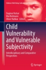 Child Vulnerability and Vulnerable Subjectivity : Interdisciplinary and Comparative Perspectives - eBook