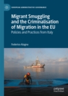 Migrant Smuggling and the Criminalisation of Migration in the EU : Policies and Practices from Italy - eBook