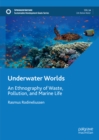 Underwater Worlds : An Ethnography of Waste, Pollution, and Marine Life - eBook