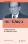 Harsh K. Gupta : Not A Day Different: My Life in Earth Science - eBook