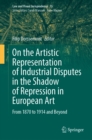 On the Artistic Representation of Industrial Disputes in the Shadow of Repression in European Art : From 1870 to 1914 and Beyond - eBook