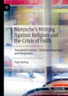 Nietzsche's Writing Against Religion and the Crisis of Faith : Twentieth-Century Christian Reactions and Responses - eBook