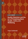 Reality Television and the Art of Trivialising Work Health, Safety and Wellbeing - Book