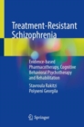 Treatment-Resistant Schizophrenia : Evidence-based Pharmacotherapy, Cognitive Behavioral Psychotherapy and Rehabilitation - Book