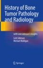 History of Bone Tumor Pathology and Radiology : with Lent Johnson's Insights - eBook