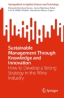 Sustainable Management Through Knowledge and Innovation : How to Develop a Strong Strategy in the Wine Industry - eBook