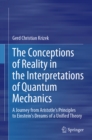 The Conceptions of Reality in the Interpretations of Quantum Mechanics : A Journey from Aristotle's Principles to Einstein's Dreams of a Unified Theory - eBook