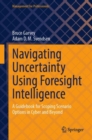 Navigating Uncertainty Using Foresight Intelligence : A Guidebook for Scoping Scenario Options in Cyber and Beyond - Book