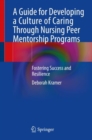 A Guide for Developing a Culture of Caring Through Nursing Peer Mentorship Programs : Fostering Success and Resilience - Book