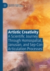 Artistic Creativity : A Scientific Journey Through Homospatial, Janusian, and Sep-Con Articulation Processes - eBook