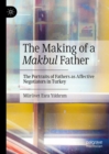 The Making of a Makbul Father : The Portraits of Fathers as Affective Negotiators in Turkey - eBook