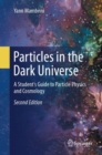 Particles in the Dark Universe : A Student’s Guide to Particle Physics and Cosmology - Book