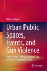 Urban Public Spaces, Events, and Gun Violence : Block Parties, Funerals, Mother's Day, and Other Community Events - Book