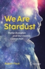 We Are Stardust : Stellar Evolution and Our Cosmic Connection - Book