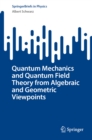 Quantum Mechanics and Quantum Field Theory from Algebraic and Geometric Viewpoints - eBook