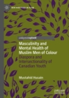 Masculinity and Mental Health of Muslim Men of Colour : Diaspora and Intersectionality of Canadian Youth - Book