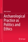 Archaeological Practice as Politics and Ethics - eBook