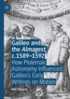 Galileo and the Almagest, c.1589-1592 : How Ptolemaic Astronomy Influenced Galileo’s Early Writings on Motion - Book