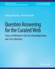 Question Answering for the Curated Web : Tasks and Methods in QA over Knowledge Bases and Text Collections - Book