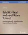 Reliability-Based Mechanical Design, Volume 2 : Component under Cyclic Load and Dimension Design with Required Reliability - eBook