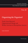 Organizing the Organized : Trade Union Renewal, Organizational Change and Worker Activism in Metropolitan America - Book