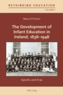 The Development of Infant Education in Ireland, 1838-1948 : Epochs and Eras - Book