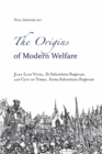 The Origins of Modern Welfare : Juan Luis Vives, "De Subventione Pauperum", and City of Ypres, "Forma Subventionis Pauperum" - Book