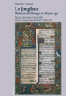 Le Jongleur- Memoire de l'Image Au Moyen Age : Figures, Figurations Et Musicalite Dans Les Manuscrits Enlumines (1200-1330) - Book