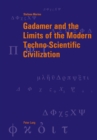 Gadamer and the Limits of the Modern Techno-Scientific Civilization - Book