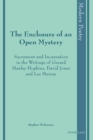 The Enclosure of an Open Mystery : Sacrament and Incarnation in the Writings of Gerard Manley Hopkins, David Jones and Les Murray - Book