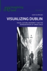 Visualizing Dublin : Visual Culture, Modernity and the Representation of Urban Space - Book
