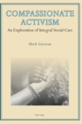Compassionate Activism : An Exploration of Integral Social Care - Book