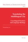 Translating the Multilingual City : Cross-lingual Practices and Language Ideology - Book